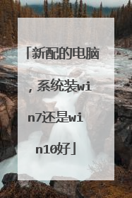 新配的电脑,系统装win7还是win10好