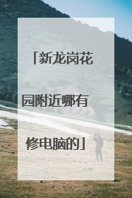 新龙岗花园附近哪有修电脑的