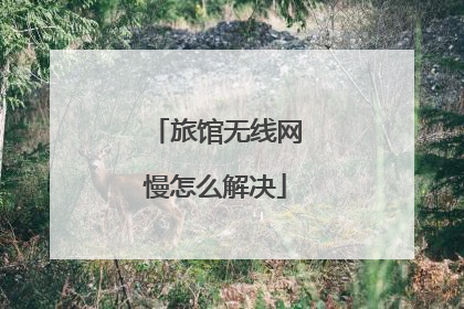 旅馆无线网慢怎么解决