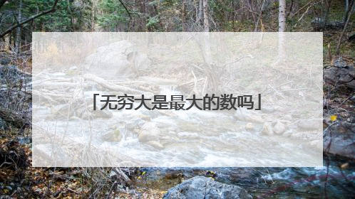 无穷大是最大的数吗