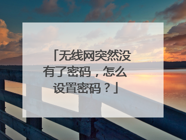 无线网突然没有了密码,怎么设置密码?