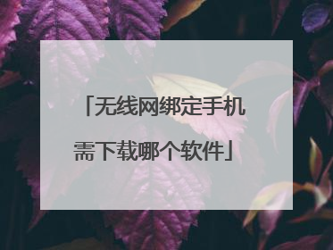 无线网绑定手机需下载哪个软件