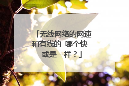 无线网络的网速和有线的 哪个快 或是一样?