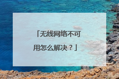无线网络不可用怎么解决？