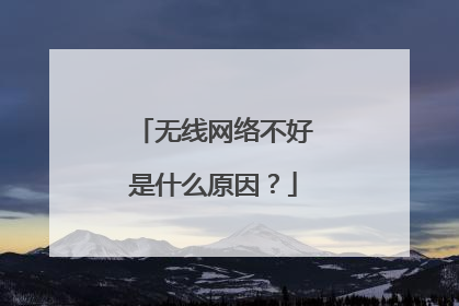 无线网络不好是什么原因?