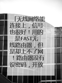 无线网络能连接上,信号也很好!用的是FAST无线路由器,但是却上不了网!路由器没有设密码,开放的!恢复