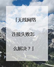 无线网络连接失败怎么解决？