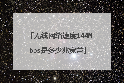 无线网络速度144Mbps是多少兆宽带