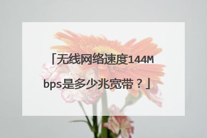 无线网络速度144Mbps是多少兆宽带?