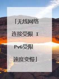 无线网络 连接受限 IPv6受限 速度变慢