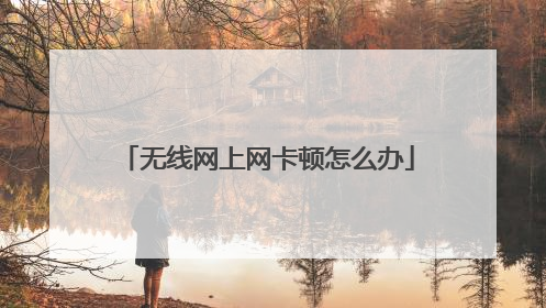 无线网上网卡顿怎么办