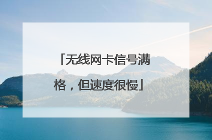 无线网卡信号满格,但速度很慢