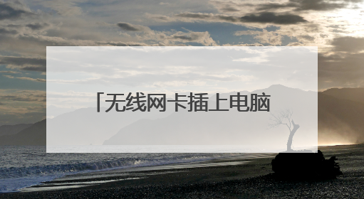 无线网卡插上电脑没有反应怎么办