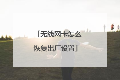 无线网卡怎么恢复出厂设置