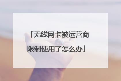 无线网卡被运营商限制使用了怎么办