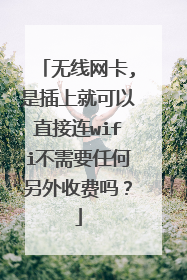 无线网卡,是插上就可以直接连wifi不需要任何另外收费吗?