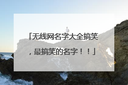 无线网名字大全搞笑，最搞笑的名字！！