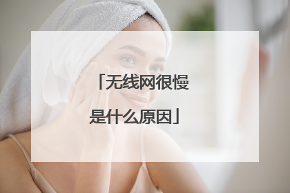 无线网很慢是什么原因