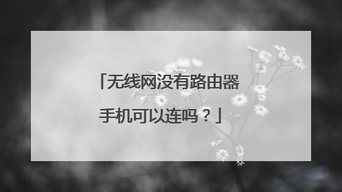 无线网没有路由器手机可以连吗？