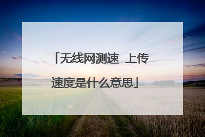 无线网测速 上传速度是什么意思