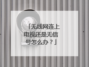 无线网连上电视还是无信号怎么办?