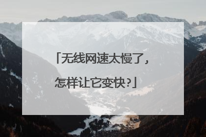无线网速太慢了,怎样让它变快?