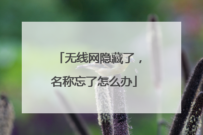 无线网隐藏了，名称忘了怎么办