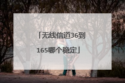 无线信道36到165哪个稳定