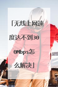 无线上网速度达不到300Mbps怎么解决