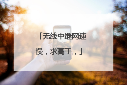 无线中继网速慢,求高手,