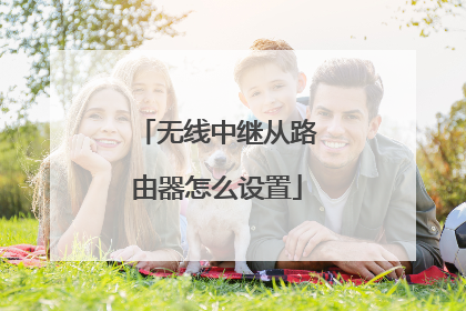 无线中继从路由器怎么设置