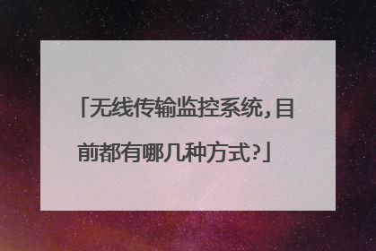 无线传输监控系统,目前都有哪几种方式?