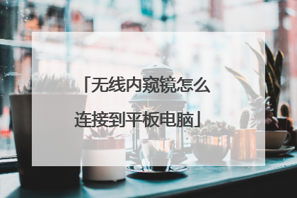 无线内窥镜怎么连接到平板电脑