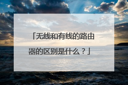 无线和有线的路由器的区别是什么？