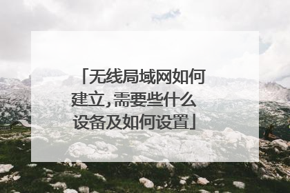 无线局域网如何建立,需要些什么设备及如何设置