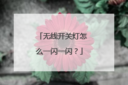 无线开关灯怎么一闪一闪？