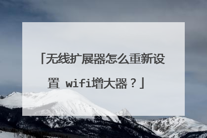 无线扩展器怎么重新设置 wifi增大器?