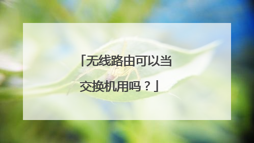 无线路由可以当交换机用吗?
