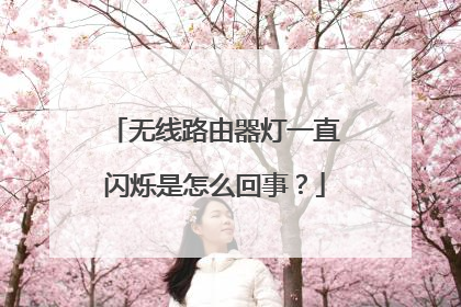 无线路由器灯一直闪烁是怎么回事?