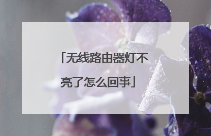 无线路由器灯不亮了怎么回事