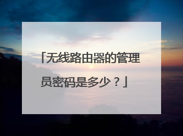 无线路由器的管理员密码是多少?