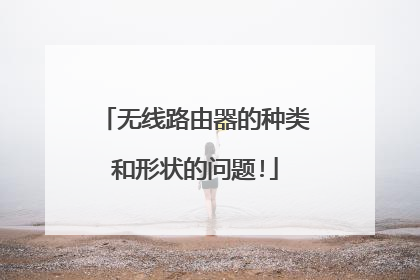 无线路由器的种类和形状的问题!