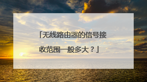 无线路由器的信号接收范围一般多大?