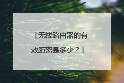 无线路由器的有效距离是多少？