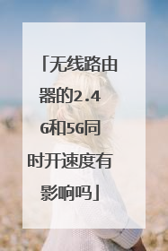 无线路由器的2.4G和5G同时开速度有影响吗