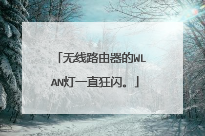 无线路由器的WLAN灯一直狂闪。