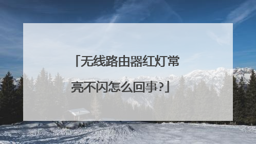 无线路由器红灯常亮不闪怎么回事?