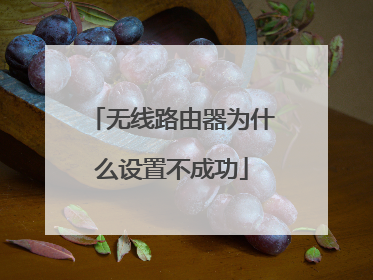 无线路由器为什么设置不成功