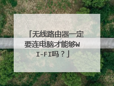 无线路由器一定要连电脑才能够WI-FI吗？