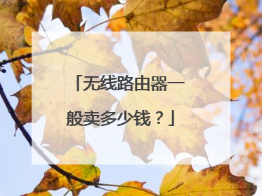 无线路由器一般卖多少钱？